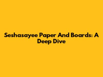 Seshasayee Paper And Boards: A Deep Dive