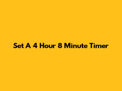 Set A 4 Hour 8 Minute Timer