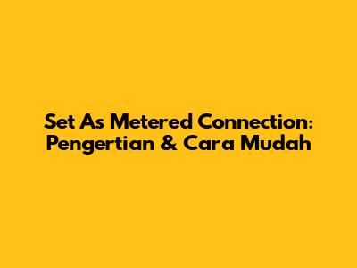 Set As Metered Connection: Pengertian & Cara Mudah