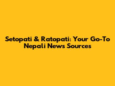 Setopati & Ratopati: Your Go-To Nepali News Sources