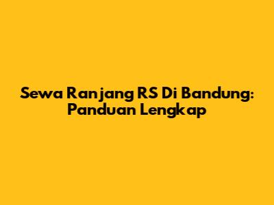 Sewa Ranjang RS Di Bandung: Panduan Lengkap