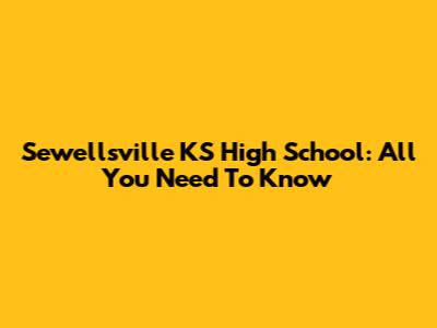 Sewellsville KS High School: All You Need To Know