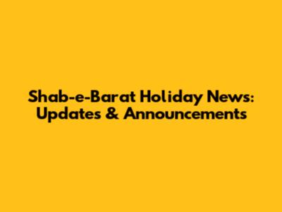 Shab-e-Barat Holiday News: Updates & Announcements