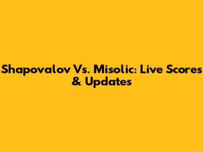Shapovalov Vs. Misolic: Live Scores & Updates