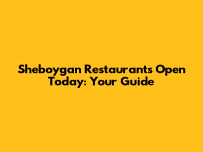 Sheboygan Restaurants Open Today: Your Guide