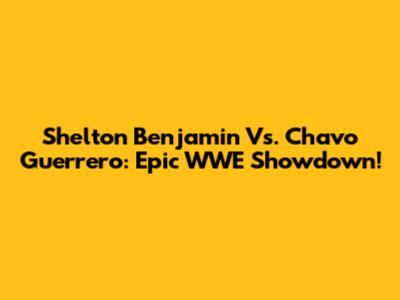 Shelton Benjamin Vs. Chavo Guerrero: Epic WWE Showdown!