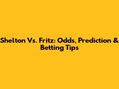 Shelton Vs. Fritz: Odds, Prediction & Betting Tips