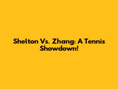 Shelton Vs. Zhang: A Tennis Showdown!