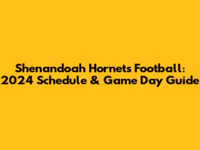 Shenandoah Hornets Football: 2024 Schedule & Game Day Guide