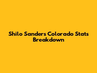 Shilo Sanders' Colorado Stats Breakdown
