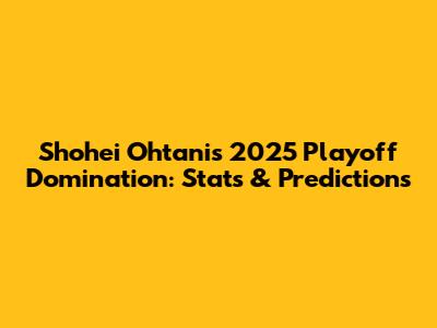 Shohei Ohtani's 2025 Playoff Domination: Stats & Predictions