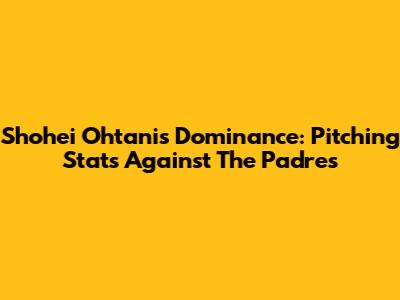 Shohei Ohtani's Dominance: Pitching Stats Against The Padres