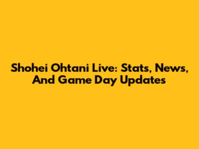 Shohei Ohtani Live: Stats, News, And Game Day Updates