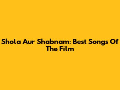Shola Aur Shabnam: Best Songs Of The Film