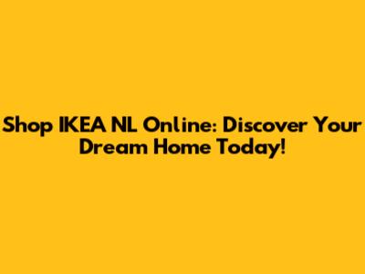 Shop IKEA NL Online: Discover Your Dream Home Today!