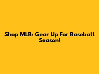 Shop MLB: Gear Up For Baseball Season!