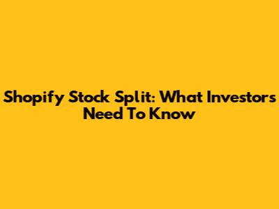 Shopify Stock Split: What Investors Need To Know