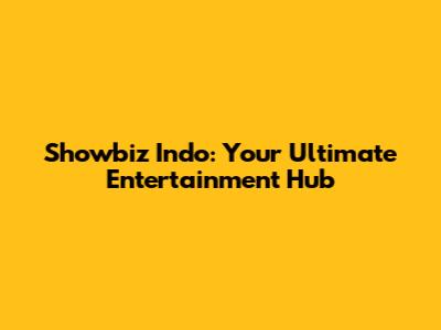 Showbiz Indo: Your Ultimate Entertainment Hub