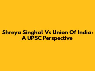 Shreya Singhal Vs Union Of India: A UPSC Perspective