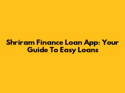 Shriram Finance Loan App: Your Guide To Easy Loans