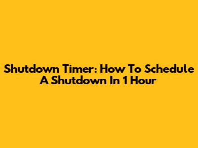Shutdown Timer: How To Schedule A Shutdown In 1 Hour