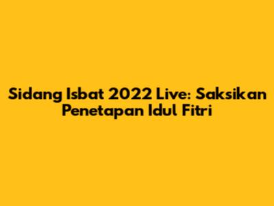 Sidang Isbat 2022 Live: Saksikan Penetapan Idul Fitri