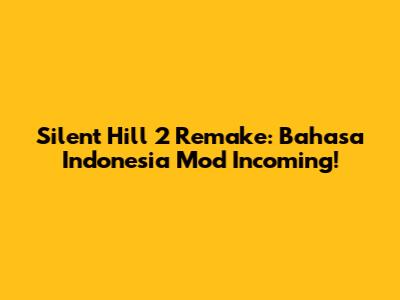 Silent Hill 2 Remake: Bahasa Indonesia Mod Incoming!