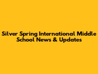 Silver Spring International Middle School News & Updates