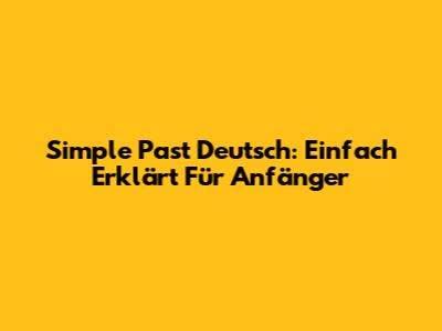 Simple Past Deutsch: Einfach Erklärt Für Anfänger
