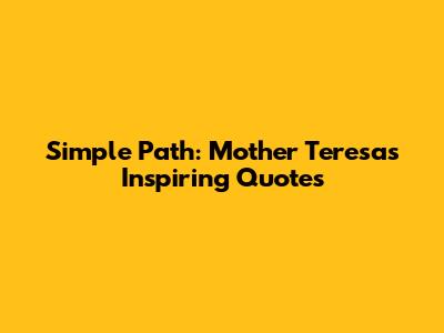 Simple Path: Mother Teresa's Inspiring Quotes