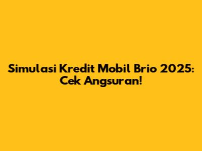 Simulasi Kredit Mobil Brio 2025: Cek Angsuran!