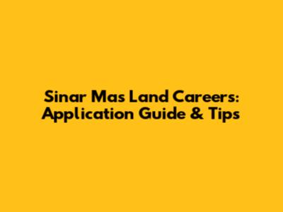Sinar Mas Land Careers: Application Guide & Tips
