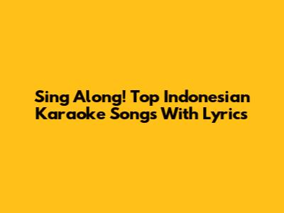 Sing Along! Top Indonesian Karaoke Songs With Lyrics