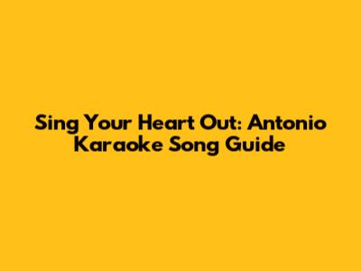Sing Your Heart Out: Antonio Karaoke Song Guide