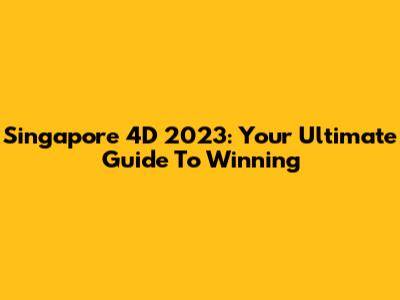 Singapore 4D 2023: Your Ultimate Guide To Winning