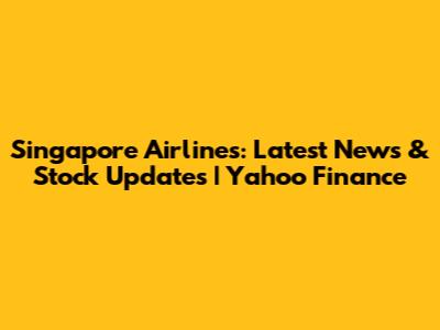 Singapore Airlines: Latest News & Stock Updates | Yahoo Finance