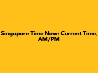 Singapore Time Now: Current Time, AM/PM