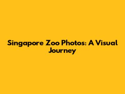 Singapore Zoo Photos: A Visual Journey