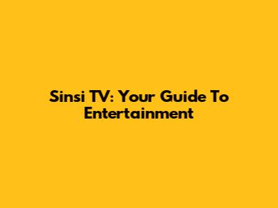 Sinsi TV: Your Guide To Entertainment