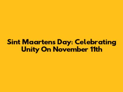 Sint Maarten's Day: Celebrating Unity On November 11th
