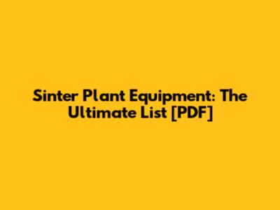 Sinter Plant Equipment: The Ultimate List [PDF]