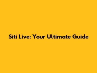 Siti Live: Your Ultimate Guide