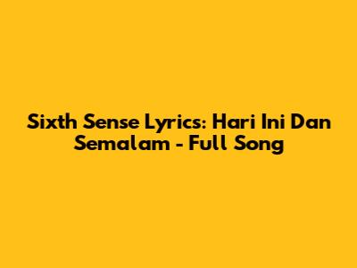 Sixth Sense Lyrics: Hari Ini Dan Semalam - Full Song