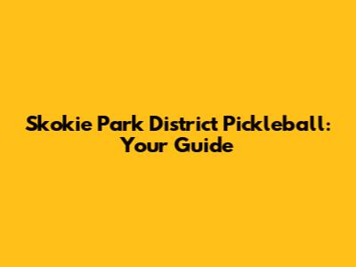 Skokie Park District Pickleball: Your Guide