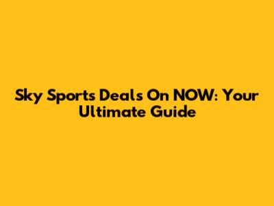 Sky Sports Deals On NOW: Your Ultimate Guide
