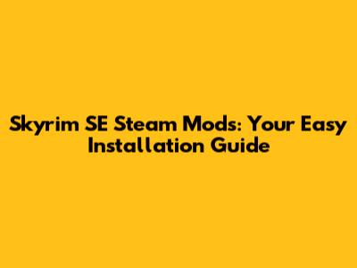 Skyrim SE Steam Mods: Your Easy Installation Guide