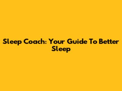 Sleep Coach: Your Guide To Better Sleep