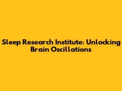 Sleep Research Institute: Unlocking Brain Oscillations