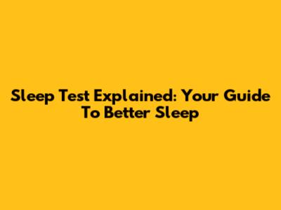 Sleep Test Explained: Your Guide To Better Sleep