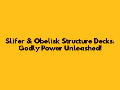 Slifer & Obelisk Structure Decks: Godly Power Unleashed!